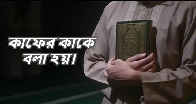 কাফের কাকে বলা হয়।